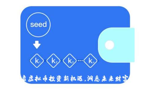 无限币：开启虚拟币投资新机遇，洞悉未来财富的增长轨迹