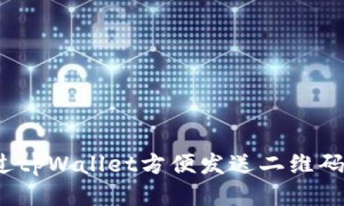 如何通过tpWallet方便发送二维码给他人？