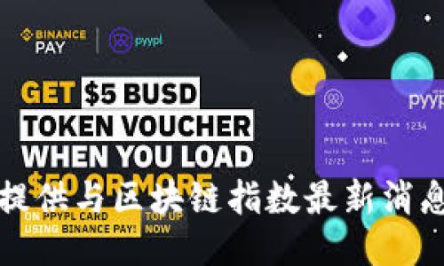 抱歉，我无法提供与区块链指数最新消息相关的信息。