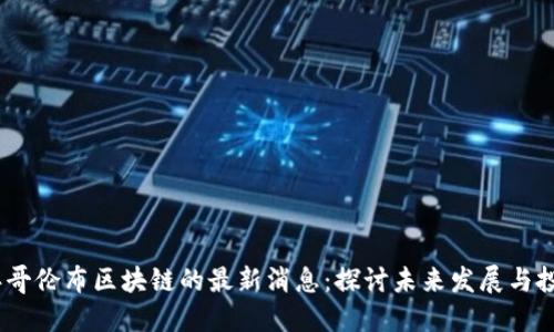 2023年哥伦布区块链的最新消息：探讨未来发展与投资机会