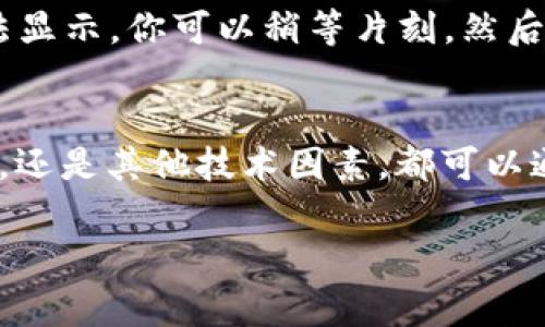当你在使用tpWallet时，如果遇到“无该交易对信息”的提示，这通常可能由以下几个原因造成：

1. 交易对尚未上线
加密货币市场是快速变化的。如果某个特定的交易对尚未在正式的兑换平台上线，你就会遇到“无该交易对信息”的提示。在这种情况下，建议查看该币种的官方网站或社交媒体，确认该交易对的上线信息。

2. 钱包更新问题
tpWallet与交易所的数据同步需要时间。如果你的钱包版本没有更新到最新，可能无法显示某些交易对的信息。确保你的tpWallet是最新版本，通常可以在应用商店中进行更新。

3. 网络连接问题
有时候，网络连接不稳定也会导致无法获取交易对的信息。确保你的设备连接到稳定的网络。如果使用的是Wi-Fi，尝试切换到数据网络，或者重新启动路由器。

4. 交易对名称错误
输入交易对时，可能因打字错误导致找不到正确的信息。检查你输入的交易对名称是否拼写正确，以及是否使用了正确的符号。

5. 暂停交易
在市场波动较大的情况下，某些交易对可能会暂时暂停交易。这是出于保护投资者的考虑。如果被暂停，你可以通过官方公告或社交媒体追踪该交易对的状态。

6. 币种不支持的情况
tpWallet可能不支持你想要交易的某个特定币种。这类信息通常会在钱包的官方文档中进行说明。如果你对某个币种感兴趣，可以考虑使用其他钱包或交易所来进行交易。

7. 未完成的交易验证
如果你刚刚进行了交易，该交易可能还在验证过程中。在这个阶段，相关的交易对信息可能无法显示。你可以稍等片刻，然后重新尝试。

总结
遇到“无该交易对信息”的提示可以通过多种途径进行排查。无论是交易对尚未上线、网络问题，还是其他技术因素，都可以通过耐心和确认信息来解决。保持对市场动态和tpWallet的关注，将帮助你在交易中更加顺利。

如果你仍然无法解决这个问题，建议寻求官方支持。他们可以提供更直接的帮助和信息。