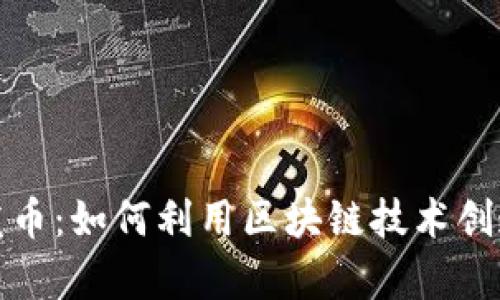 腾讯区块链发币：如何利用区块链技术创造价值和财富
