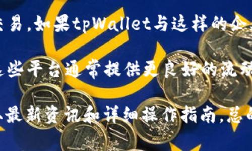 tpWallet是一种数字钱包，用户可以在平台上进行加密货币的存储和交易。它的核心功能是为用户提供安全的加密货币管理方案，而法币交易通常需要通过特定的交易所或平台进行。

在tpWallet中，是否支持法币交易主要取决于以下几个因素：

1. **地区法律法规**：不同国家和地区对于加密货币的监管政策不同，法币交易的支持程度也有所不同。在某些国家，tpWallet可能有相关授权来支持法币交易，而其他地方可能没有。

2. **平台功能**：tpWallet可能在某些更新中引入了法币交易的功能，但这并不一定是普遍适用的。用户需要查看最新的官方公告或平台功能介绍。

3. **合作伙伴**：有些数字钱包可能会与第三方支付处理公司或交易所合作，从而支持法币交易。如果tpWallet与这样的企业合作，用户可能能够通过该平台将法币兑换为加密货币。

4. **用户体验**：一些用户可能更愿意使用集中式交易所进行法币与加密货币的交易，因为这些平台通常提供更良好的流动性和用户界面。

如果你希望在tpWallet进行法币交易，建议直接咨询tpWallet的官方网站或客户支持，以获取最新资讯和详细操作指南。总的来说，tpWallet的设计初衷是为了管理加密资产，而法币交易的支持并不是其核心功能之一。
