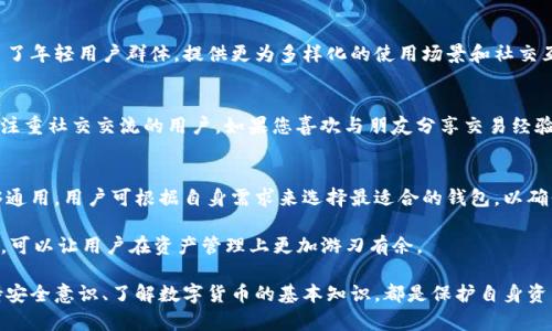 在当前数字货币和区块链技术快速发展的背景下，钱包的选择变得越来越重要。对于用户而言，选择一个安全且能支持多种资产的钱包至关重要。在这方面，tpWallet和im钱包是两个备受关注的数字货币钱包。那么，这两个钱包能否通用呢？接下来，我们将详细探讨tpWallet和im钱包之间的相似性与差异性。

tpWallet概述
tpWallet是一款多功能数字货币钱包，旨在提供安全、便捷的数字资产管理服务。用户可以存储、转账和管理多种数字货币。tpWallet的用户界面友好，支持多种平台，包括iOS和Android。tpWallet的安全性也备受好评，采用了先进的加密技术，确保用户的资产安全。

im钱包概述
im钱包是一款以社交功能为核心的数字货币钱包，强调用户之间的互动与交流。除了基本的存储和转账功能，im钱包还结合了聊天和分享功能，让用户可以方便地与朋友讨论数字货币投资。im钱包同样支持多种数字资产，并致力于为用户提供丰富的社交体验。

功能对比
在功能上，虽然tpWallet和im钱包都支持多种数字资产的存储和转账，但两者的重点不同。tpWallet更注重资产的管理和安全，而im钱包则强调社交互动。用户可以根据自己的需求选择合适的钱包。

安全性比较
安全性是选择任何数字货币钱包时的关键因素。tpWallet以其高安全性能而受到用户的信赖，采用多重加密技术和冷存储方式，大大降低了用户资产被盗的风险。而im钱包也采取了一系列安全措施，但由于其社交功能的增加，用户在分享和交流时需更加注意保护个人资产的安全。

通用性分析
至于tpWallet和im钱包的通用性，要看它们是否支持相同的数字资产。一般来说，如果两个钱包都支持某种特定的数字货币，用户在这两个钱包之间进行转账是可以实现的。然而，从结构上看，tpWallet和im钱包各自采用不同的协议和技术。如果用户希望两者互通，必须确保所有相关资产都能在两个钱包中被识别和接受。

用户体验
用户体验是影响钱包选择的重要因素。tpWallet以其的界面，使用户可以轻松上手，快速找到所需功能。而im钱包则通过社交功能吸引了年轻用户群体，提供更为多样化的使用场景和社交互动，适合寻求丰富体验的用户。

适用场景
tpWallet适合注重安全和资产管理的用户。如果用户希望简单方便地管理数字资产，tpWallet是一个不错的选择。而im钱包则更适合注重社交交流的用户。如果您喜欢与朋友分享交易经验或讨论市场动态，im钱包将会是一个理想的选择。

总结
综上所述，tpWallet和im钱包各具特色，适合不同的用户需求。虽然在数字资产的支持上可能存在相同之处，但两者之间并不完全能够通用。用户可根据自身需求来选择最适合的钱包，以确保资金的安全和管理的便捷。

在选择钱包时，建议用户深入了解各自的功能及特点，并结合自身使用习惯做出决策。在数字货币日益流行的今天，选择一款好的钱包，可以让用户在资产管理上更加游刃有余。

通过上述分析，希望能帮助您更清晰地理解tpWallet和im钱包之间的关系，并为您的选择提供有价值的信息。无论选择哪种钱包，保持安全意识、了解数字货币的基本知识，都是保护自身资产的重要步骤。