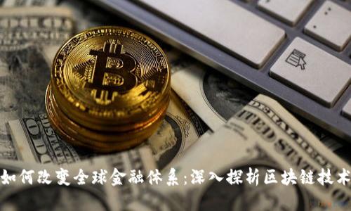 比特币如何改变全球金融体系：深入探析区块链技术的影响