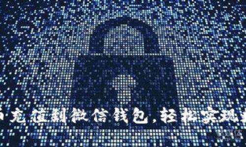 如何将虚拟币充值到微信钱包，轻松实现数字资产变现