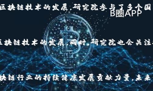 火币区块链研究院是隶属于火币集团的一个专业机构，成立于2017年，旨在推动区块链技术的应用与发展。研究院通过深入的研究与分析，为区块链行业提供政策建议、行业报告以及技术白皮书等，致力于促进区块链技术的健康发展。

### 详细介绍

一、火币区块链研究院的成立背景

区块链技术在过去十年中迅速发展，吸引了大量企业和个人的关注。随着技术的进步与应用的广泛，区块链的潜力日益显现。火币作为全球领先的数字资产交易平台，意识到研究与教育在推动区块链生态系统健康发展中的重要性。因此，火币区块链研究院应运而生，成为连接技术、市场与政策的桥梁。

二、火币区块链研究院的使命

火币区块链研究院的使命是推动区块链技术的研究与应用，提供权威的信息与数据支持。我们希望通过深入的学术研究和行业案例分析，帮助产业界、学术界和政策制定者更好地理解区块链。研究院致力于提升公众对区块链的认知，推动相关政策的完善，促进技术的标准化与合理化应用。

三、主要研究领域

火币区块链研究院的研究领域涵盖多个方面，包括但不限于以下几个方面：

ul
    li区块链技术基础研究：研究区块链的底层技术，包括共识机制、智能合约、去中心化应用等。/li
    li行业应用研究：探讨区块链在金融、供应链、医疗等多个行业的应用案例，评估其技术可行性和商业价值。/li
    li政策与法规研究：分析全球范围内的区块链法律法规，为政策制定者提供建议，推动行业合规与自律。/li
    li市场趋势研究：分析数字资产市场的动态，提供行业报告和市场预测，帮助投资者合理决策。/li
/ul

四、研究成果与行业影响

火币区块链研究院发表了许多具有影响力的报告和白皮书。这些研究成果为行业提供了重要的理论基础和实践指导。许多企业在决策时，都会参考研究院发布的报告，来评估市场风险和机会。这不仅提升了火币在行业内的权威性，也推进了整个区块链行业的健康发展。

五、教育与培训

除了研究，火币区块链研究院还着重于教育与培训。研究院定期举办各种类型的培训班、讲座和研讨会，邀请专家、学者以及行业领袖分享他们的见解。通过这种形式，火币研究院希望能够培养更多懂区块链的专业人才，推动区块链知识的普及。

六、国际合作与交流

火币区块链研究院积极与国内外的学术机构、行业组织及政府部门建立合作关系。通过共同研究和交流，分享最佳实践，推动全球区块链技术的发展。研究院参与了多个国际会议，并在其中发表演讲，展示火币在区块链领域的研究成果与实践经验。

七、未来展望

展望未来，火币区块链研究院将继续致力于区块链技术的深入研究与应用推广。我们希望能够与更多的行业伙伴合作，共同推动区块链技术的发展。同时，研究院也会关注技术进步带来的新挑战与新机遇，及时调整研究方向，以适应快速变化的市场环境。

总结

火币区块链研究院作为一个重要的区块链研究机构，专注于技术、应用与政策研究。通过深入的研究与行业合作，研究院为推动区块链行业的持续健康发展贡献力量。未来，研究院将继续发挥其在行业中的独特优势，助力全球区块链技术的繁荣与发展。