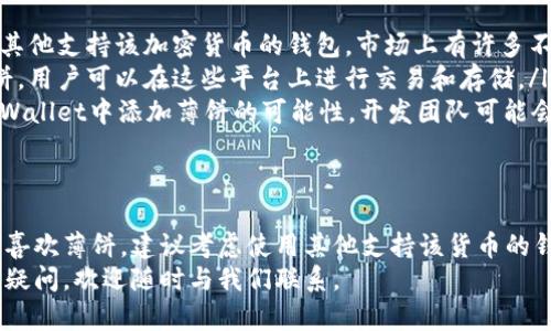 zhanghaotpWallet里面没有薄饼，这个问题可能会让你感到困惑。我们来详细分析一下这个问题，同时提供可能的解决方案。/zhanghao

薄饼的定义与背景
薄饼（也称比特币或其他加密货币的某种变体）在crypto界中代表了一种去中心化的、无国界的支付方式。它的诞生旨在解决传统金融系统中的某些瓶颈，比如费用高、转账慢等。
tpWallet作为一个加密货币钱包，提供了安全存储和交易的功能，但并不是所有的加密货币都能在这个钱包里找到。其中，薄饼可能并不是tpWallet所支持的加密资产之一。

为什么tpWallet不支持薄饼
tpWallet的开发团队选择了支持某些特定的加密货币，这主要基于技术、市场需求、以及社区反馈等多种因素。可能有以下原因导致薄饼不在tpWallet的支持列表中：
ul
    listrong技术兼容性：/strong每种加密货币都有自己独特的技术架构。薄饼可能与tpWallet的系统不兼容。/li
    listrong市场需求：/strong钱包开发者通常会分析市场上用户对特定加密货币的需求。如果发现薄饼的用户群体相对较小，他们可能不会优先选择支持该币种。/li
    listrong安全性考虑：/strong钱包的安全性至关重要。开发者可能认为薄饼的技术尚未达到他们的安全标准，因此没有将其纳入支持范围。/li
/ul

如何解决这个问题
虽然tpWallet不支持薄饼，但用户仍然可以通过下面几种方式来解决这个问题：
ul
    listrong寻找其他钱包：/strong如果你希望使用薄饼，可以寻找其他支持该加密货币的钱包。市场上有许多不同类型的加密货币钱包，包括硬件钱包、桌面钱包和移动钱包等。/li
    listrong使用交易所：/strong一些加密货币交易所可能支持薄饼，用户可以在这些平台上进行交易和存储。/li
    listrong社区交流：/strong参与相关的加密货币社区，了解在tpWallet中添加薄饼的可能性。开发团队可能会根据用户反馈做出改变。/li
/ul

结论
tpWallet里面没有薄饼的情况是由多种因素共同决定的。如果你非常喜欢薄饼，建议考虑使用其他支持该货币的钱包或者交易所。保持对加密货币市场的关注，常常可以发现新的机会。
希望以上信息能够帮助你理解tpWallet和薄饼之间的关系，若有更多疑问，欢迎随时与我们联系。