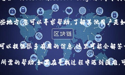 要找到tpWallet的客服，您可以尝试以下几种方法：

1. 官方网站
tpWallet的官方网站通常会提供客服支持的信息。您可以查看网站底部的“联系我们”或“客服支持”链接。这些页面通常包含在线聊天、电话或电子邮件的联系方式。

2. 应用内支持
如果您已经下载了tpWallet应用，可以查看应用内的帮助或支持部分。许多应用提供直接的客户服务功能，如在线聊天或提交支持请求的选项。

3. 社交媒体
tpWallet可能在社交媒体平台上有官方账户。您可以通过平台如Twitter、Facebook、Telegram等寻找他们的页面，并查看是否提供了客服信息或直接进行咨询。

4. 用户社区和论坛
许多加密货币钱包和区块链项目都有用户社区或论坛。在这些地方，您可以寻求帮助，了解其他用户是如何联系客户服务的。

5. 常见问题解答（FAQ）
在tpWallet的官方网站或应用中，常见问题解答（FAQ）部分可以提供很多有用的信息。这里可能会解答一些常见的咨询问题，甚至指导您如何联系客服。

通过以上途径，您应该能够找到tpWallet的客服信息并获得所需的帮助。如果在寻找过程中遇到困难，可以考虑在相关的在线社区中咨询，或寻求其他用户的帮助。
