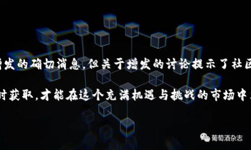 在区块链生态系统中，天币（Tiancoin）作为一种特定的数字货币，是否会增发一直是投资者和用户关注的焦点。增发意味着发行更多的币，这可能会对市场产生深远的影响。接下来，我们将详细探讨天币的增发情况、潜在的原因、市场反应以及可能带来的风险和机遇。

天币的基本概念
天币是一种基于区块链技术的数字货币。它的核心特点包括去中心化、安全性高和透明度强。与传统货币相比，天币能够快速完成交易，且不受中央银行和传统金融体系的影响。用户可以自由地在全球范围内进行交易和投资。

增发的定义与影响
增发是指在原有币量的基础上，发行新的货币。增发可能是为了满足市场需求，或是为了资金周转，也可能是在特定的经济政策下进行。对于天币来说，增发可能会导致供应量增加，进而影响其市场价格和投资者心理。

天币是否增发？
目前，天币并没有正式宣布增发的计划。但是，市场上一直存在关于天币增发的讨论。这主要与其发展战略和市场反馈有关。许多投资者希望通过增发来提升流动性，进而推动价格上涨。

增发的潜在原因
如果未来天币决定增发，可能会有以下几个主要原因：
ul
    listrong市场需求增加：/strong如果发现天币的需求量大幅上升，增发可以及时满足市场需要。/li
    listrong项目发展资金：/strong增发可以为项目的发展提供更多的资金支持，用于技术研发、市场推广和社区建设。/li
    listrong提升社区参与度：/strong通过增发，项目方可以吸引更多的参与者加入，提高用户的黏性与活跃度。/li
/ul

市场反应与风险
天币如果进行增发，市场上可能会出现不同的反应。一方面，增发可能会被视为利好的消息，吸引更多的投资者介入；另一方面，市场也可能对增发产生担忧，担心增发会稀释现有币的价值，导致价格下降。所以，投资者需要谨慎对待这种变化。

如何应对增发风险
对投资者来说，关键在于如何应对增发带来的风险。以下是一些建议：
ul
    listrong保持信息透明度：/strong关注项目方的官方公告和进展，确保能够及时获取信息。/li
    listrong分散投资风险：/strong不要将所有资金投入到单一的数字货币中。通过多样化的投资，可以降低个别资产风险对整体投资的影响。/li
    listrong设定投资策略：/strong根据自身的风险承受能力，制定合理的投资策略，避免盲目跟风。/li
/ul

对未来的展望
随着区块链技术和数字货币市场的不断发展，天币的价值和应用前景将会受到更多的关注。虽然目前尚未有增发的确切消息，但关于增发的讨论提示了社区对项目未来发展的期待与关注。投资者需保持理性，关注市场动态，做好信息收集和风险控制。

总之，天币是否增发的问题牵涉到多方面的因素。未来的发展尚不确定，但保持对市场的敏锐性和对信息的及时获取，才能在这个充满机遇与挑战的市场中立于不败之地。

天币增发趋势分析及市场反应