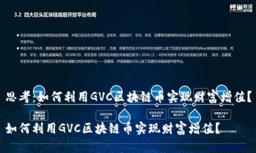 思考：如何利用GVC区块链币实现财富增值？

如何利用GVC区块链币实现财富增值？