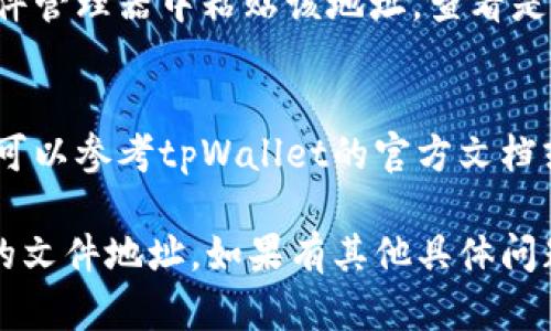 要在tpWallet中找到文件地址（file address），可以按照以下步骤操作：

步骤一：打开tpWallet
首先，确保您的设备上安装了tpWallet应用，并且已经成功创建或导入钱包。打开应用，您将看到主界面。

步骤二：找到钱包设置
在主界面的右上角，通常会有一个设置或菜单的图标。点击这个图标，进入钱包的设置页面。

步骤三：查看文件存储位置
在设置页面中，寻找与文件管理、数据存储或钱包备份相关的选项。有时候，文件地址或备份路径会在这些选项下列出。 

步骤四：拷贝文件地址
一旦找到文件地址，将其复制到剪贴板。您可以选择把这个地址粘贴到其他地方，以便后续使用。

步骤五：确认地址的有效性
确保拷贝的地址是有效的，您可以尝试在文件管理器中粘贴该地址，查看是否能正常打开相应的文件夹或文件。

小贴士
如果您在找到文件地址的过程中遇到问题，可以参考tpWallet的官方文档或社区支持，获得进一步的帮助。

希望以上步骤可以帮助您找到tpWallet中的文件地址。如果有其他具体问题，请随时问我！
