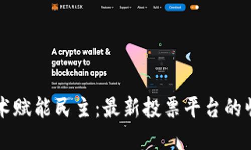 区块链技术赋能民主：最新投票平台的崛起与实践