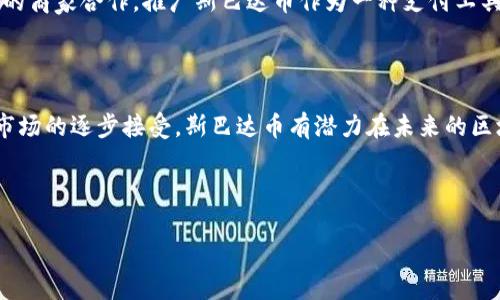 在区块链和加密货币的快速发展中，新兴币种层出不穷，吸引了许多投资者的关注。其中，“斯巴达”币（通常指的是Sparta）作为一个相对较新的项目，因其独特的概念和策略引起了许多人的兴趣。本文将深入探讨斯巴达币的背景、特点以及它在区块链生态系统中的潜力和应用。

斯巴达币的起源

斯巴达币的创建灵感源于古代斯巴达城邦，这个城市以其严格的军事训练和独特的社会结构而闻名。搏击、团结与坚韧的精神在这个币种的社区中得到了传承。斯巴达币的开发团队希望通过这种文化背景来激励社区成员，推动更为积极的互动和参与。

斯巴达币的技术特点

斯巴达币基于区块链技术，旨在提供一个去中心化的平台。它采用了一种高效的共识机制，这种机制允许快速而安全的交易。这意味着用户在进行交易时，不需要等待过长的时间，确保他们的资金能够迅速到达目标账户。此外，斯巴达币还采用了智能合约技术，允许开发者在其平台上创建各种去中心化应用（DApps）。

斯巴达币的核心优势

1. **安全性**：斯巴达币使用的区块链技术提供强大的安全保障，交易记录无法被篡改，保证用户资金的安全。

2. **去中心化**：没有中央管理机构，所有的交易都是透明的，并且每个用户都可以参与治理决策，社区的声音能够有效影响项目的发展方向。

3. **用户友好**：斯巴达币的用户界面，方便新手用户快速上手。同时，项目团队也提供了多种教育资源，帮助区块链和加密货币的基础知识。

斯巴达币的应用场景

斯巴达币不仅停留在理论上，还积极探索实际应用。以下是一些可能的应用场景：

1. **在线支付**：斯巴达币可以作为一种支付工具，用户可以使用它来进行线上购物或者支付各种服务费用。

2. **投资平台**：许多投资者可以通过斯巴达币参与去中心化融资项目。这种形式不仅降低了进入门槛，也为小型企业提供了获取资金的机会。

3. **游戏生态系统**：斯巴达币有潜力在游戏领域发光发热，用户能够使用斯巴达币进行游戏内交易，购买虚拟物品或服务。

斯巴达币的社区与文化

斯巴达币倡导开放和包容的社区文化。项目团队定期举办线上和线下活动，加强社区成员之间的联系。通过这些活动，用户不仅能够获得最新的项目动态，还能够参与到币种的决策中。

此外，斯巴达币的社交媒体平台活跃，用户可以在上面分享他们的经验，讨论区块链技术的未来，甚至建立合作关系。这种社区氛围使得斯巴达币项目更加生动，吸引了越来越多的参与者。

未来的发展趋势

随着区块链技术的不断演进，斯巴达币未来的前景依然光明。项目团队正在积极进行技术改进，尤其是在扩展性和用户体验方面。

同时，随着越来越多的企业和个人开始接受加密货币作为支付方式，斯巴达币的流通和使用场景将会不断扩大。项目团队也计划与更多的商家合作，推广斯巴达币作为一种支付工具。

结论

斯巴达币作为一种新兴的加密货币，其独特的文化背景和社区驱动的理念使其在竞争激烈的市场中脱颖而出。随着技术的不断进步和市场的逐步接受，斯巴达币有潜力在未来的区块链生态系统中占据一席之地。无论是作为投资工具，还是作为去中心化应用的基础，斯巴达币都展现出了巨大的可能性。

关键词：区块链, 斯巴达, 加密货币, 去中心化/guanjianci

探索斯巴达币：区块链世界中的新星