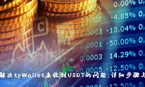 如何解决tpWallet未收到USDT的问题：详细步骤与技巧