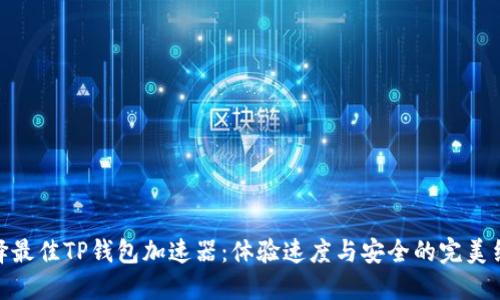 选择最佳TP钱包加速器：体验速度与安全的完美结合