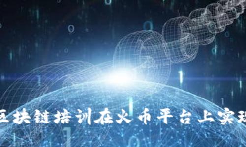 ```xml
如何通过区块链培训在火币平台上实现财富增值
