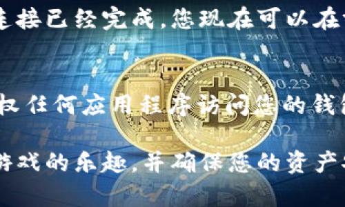 要在网页版博饼中连接tpWallet，您可以按照以下步骤进行操作。请注意这是一个概括性的指南，具体步骤可能因平台更新而有所变化。

步骤1：下载并安装tpWallet
首先，确保您已经下载并安装了tpWallet。tpWallet通常可以在应用商店或官网下载。安装完成后，打开应用，进行必要的设置，并确保您已经创建好钱包或导入已有的钱包。

步骤2：获取钱包地址
打开tpWallet，找到您的钱包地址。钱包地址通常以“0x”开头，是一串字母和数字的组合。复制这个地址，因为稍后您需要将其粘贴到博饼的连接设置中。

步骤3：访问网页版博饼
在浏览器中打开网页版博饼的官方网站。如果您没有账号，您可能需要先注册一个账号。登录后，您将进入主界面。

步骤4：寻找连接钱包的选项
在博饼的主界面，寻找“连接钱包”或“钱包设置”的选项。通常，这个选项会在用户头像的下拉菜单中，或者在设置页面中可以找到。

步骤5：选择tpWallet
在“连接钱包”选项中，系统会展示多个可用的钱包选项。选择tpWallet。如果没有这个选项，可以尝试选择“其他”或“自定义”钱包。

步骤6：输入钱包地址
在连接tpWallet的界面，粘贴在步骤2中复制的钱包地址。确认没有错误后，点击确认或连接按钮。

步骤7：授权连接
此时，tpWallet会弹出授权窗口。您需要确认连接请求，允许博饼访问您的钱包信息。根据提示完成相关操作。

步骤8：确认连接成功
一旦授权成功，您会看到网页上显示您的钱包地址，表示与tpWallet的连接已经完成。您现在可以在博饼中进行游戏或进行其他操作。

注意事项
在连接钱包时，请确保您使用的是官方网站，避免连接到钓鱼网站。在授权任何应用程序访问您的钱包之前，请仔细检查连接请求的详细信息，确保安全。

通过上述步骤，您应该可以成功将tpWallet连接到网页版博饼中。享受游戏的乐趣，并确保您的资产安全。