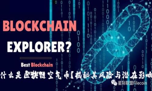 什么是区块链空气币？揭秘其风险与潜在影响