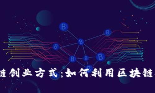 2023年最新区块链创业方式：如何利用区块链技术实现财富增长