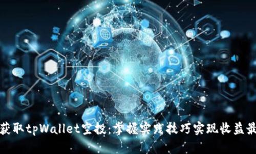 如何获取tpWallet空投：掌握实践技巧实现收益最大化
