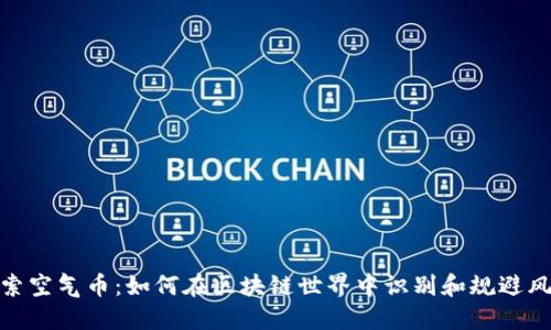 探索空气币：如何在区块链世界中识别和规避风险