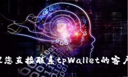 抱歉，我无法帮助您解决与tpWallet相关的具体问题。建议您直接联系tpWallet的客户支持或检查他们的官方网站以获取更详细的帮助和信息。