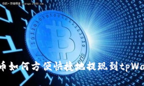 波场币如何方便快捷地提现到tpWallet？