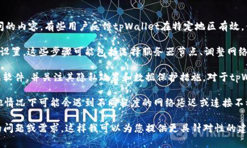 关于“tpWallet翻墙”的具体使用情况，需考虑以下几个方面：

1. **翻墙工具的有效性**：翻墙工具的效果取决于用户的网络环境和需要访问的内容。有些用户反馈tpWallet在特定地区有效，但在其他地方可能会存在不稳定或无法使用的情况。

2. **使用方法**：如果您能够成功下载和安装tpWallet，通常需要配置相应的设置。这些步骤可能包括选择服务器节点、调整网络设置等。这些步骤可能因软件更新而有所变化，建议参考官方文档或社区反馈。

3. **安全性问题**：使用翻墙软件时，用户应格外关注其安全性。确保下载正品软件，并关注其隐私政策和数据保护措施。对于tpWallet这种工具，建议定期检查更新，以获得最新的安全补丁。

4. **用户体验**：根据用户的反馈，tpWallet在某些场景下非常有效，而在其他情况下可能会遇到不同程度的网络延迟或连接不稳定。这一点在用户选择时需要考虑。

如果您想了解更多关于tpWallet的使用体验或具体的设置方法，请分享具体的问题或需求。这样我可以为您提供更具针对性的建议或解答。