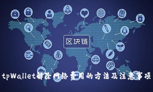 tpWallet解除网络费用的方法及注意事项
