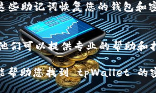 登录 tpWallet 的密钥一般是在您创建钱包时生成的。以下是关于如何找到或生成 tpWallet 密钥的一些步骤和信息：

1. 创建钱包时的密钥保存
当您首次创建 tpWallet 时，系统会生成一组密钥。这些密钥包括公钥和私钥。公钥可以与他人分享，以便他们向您发送加密资产；而私钥则必须保密，因为它允许您对钱包内的资产进行管理。

2. 导出密钥
如果您已经创建了 tpWallet 并需要找到密钥，您可以通过应用内的设置选项来导出密钥。通常，您需要点击钱包设置，找到“导出密钥”或者“备份”选项。请确保在安全的环境中执行此操作。

3. 备份和安全措施
重要的是，钱包密钥必须备份并安全存储。强烈建议您将密钥保存到安全的地方，比如纸质备份、密码管理器中，或者其他的安全存储设备中。此外，不要将私钥分享给他人，以免遭遇资产损失。

4. 通过助记词找回密钥
如果您在创建钱包时设置了助记词（通常是由12或24个单词组成），您可以使用这些助记词恢复您的钱包和密钥。这种方法在丢失设备或者误删应用时特别有用。

5. 联系客服帮助
如果您在寻找或恢复密钥的过程中遇到问题，建议联系 tpWallet 的客户支持。他们可以提供专业的帮助和指导。

确保您始终对自己的锁屏和钱包密码设置强密码，以增强安全性。希望这些信息能帮助您找到 tpWallet 的密钥。如果您有其他问题，随时可以询问。