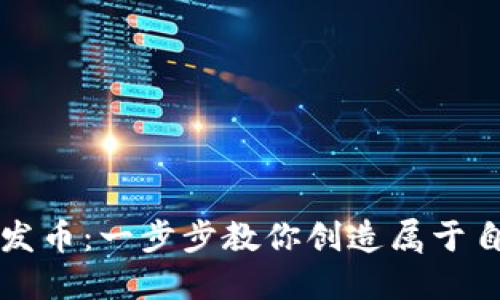 : 区块链如何发币：一步步教你创造属于自己的数字货币