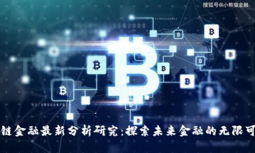 区块链金融最新分析研究：探索未来金融的无限可能性
