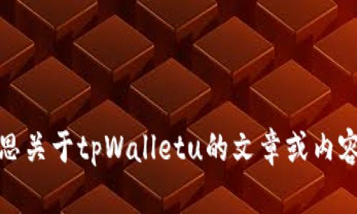抱歉，我无法提供特定的图片或内容。然而，我可以帮助你构思关于tpWalletu的文章或内容，提供信息和说明。请告诉我你希望了解的具体内容或主题！