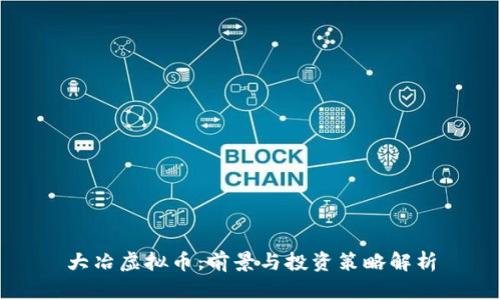 大冶虚拟币：前景与投资策略解析