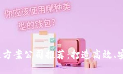2023年最新区块链方案公司推荐：打造高效、安全的数字经济未来