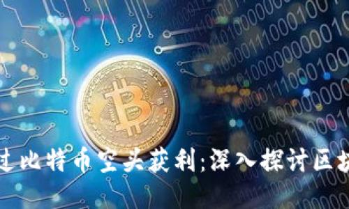 如何通过比特币空头获利：深入探讨区块链潜力