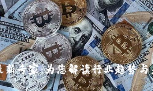 区块链最新专家：为您解读行业趋势与未来机遇