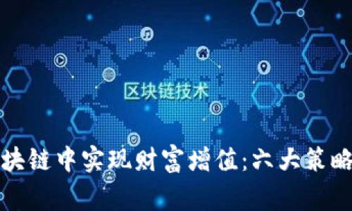 如何在币生活区块链中实现财富增值：六大策略让你赢在起跑线