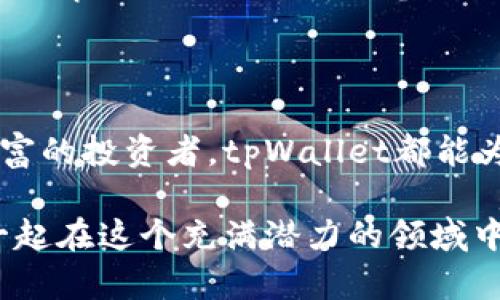 tpWallet是一个多功能的数字钱包，专为加密货币用户设计。它不仅支持多种加密货币交易和存储，还提供便捷的用户体验与强大的安全性。tpWallet的目标是让用户能够轻松管理自己的数字资产，并在一个平台上完成各种操作。

### tpWallet的基本功能

1. 多种加密货币支持
tpWallet支持市面上主流的加密货币，如比特币、以太坊、莱特币等。用户可以在一个钱包中管理多种资产，无需频繁切换不同的钱包应用。这种便捷性大大提升了用户的体验。

2. 安全性高
tpWallet注重用户资产的安全性。它采用了多重加密技术，确保用户的私人密钥不会泄露。此外，钱包还提供了双重认证功能，进一步增强账户的安全性。即使是在公共网络环境中，用户也可以安心使用。

3. 用户友好的界面
tpWallet的界面设计简洁易懂，适合各类用户使用。无论是加密货币新手还是资深玩家，都能轻松上手。钱包中提供的各种功能一目了然，让用户可以快速找到所需的操作。

4. 交易便捷
用户可以通过tpWallet轻松进行加密货币的转账和交易。只需输入接收者的钱包地址和金额，点击发送，交易就能迅速完成。钱包内部还提供了实时汇率，帮助用户在交易时做出明智的决策。

### tpWallet的高级功能

1. DApp支持
tpWallet支持多种去中心化应用(DApp)，用户可以在钱包内直接访问这些应用。无论是DeFi平台、NFT市场还是其他区块链项目，用户都可以一站式体验。这一功能为用户提供了更多的投资和参与机会。

2. 资产管理工具
tpWallet内置了资产管理工具，用户可以清楚地看到自己的资产分布情况。通过详细的报告和数据，用户能够更好地分析自己的投资，并做出相应的调整。

3. 跨平台支持
tpWallet支持多个平台，包括移动设备和桌面电脑。用户可以在不同的设备上无缝切换，随时随地管理自己的数字资产。这种灵活性是现代用户所需要的。

4. 社区支持和教育资源
tpWallet还致力于构建用户社区。钱包官方定期发布有关加密货币的教育文章和视频，希望能提升用户的整体素养。此外，用户在使用过程中遇到的任何问题，都可以在社区中寻求帮助。

### 使用tpWallet的收益

1. 快速的投资回报
借助tpWallet，用户能够快速进行交易和投资。这种便捷性使得用户在市场波动时能够及时把握机会，从而争取最大化的收益。

2. 节省时间和精力
由于tpWallet的多功能性，用户不需要使用多个钱包来管理不同的加密资产。这样的整合大大节省了时间，使用户能够将精力集中在投资策略的制定上，而不是工具的使用上。

3. 提升安全意识
使用tpWallet的同时，用户也提高了对数字资产安全的认识。通过学习如何安全地管理加密货币，用户对于整个加密生态有了更全面的理解和把握。

4. 参与前沿技术
tpWallet不仅是一个钱包，还是用户了解区块链和去中心化技术的入口。随着越来越多的DApp和区块链项目的发展，用户能够通过tpWallet更方便地参与其中，感受前沿科技的魅力。

### 总结

tpWallet作为一个高效便捷的数字钱包，结合了市场上最先进的技术与用户友好的设计。无论你是加密货币的新手，还是经验丰富的投资者，tpWallet都能为你提供非常好的支持和服务。通过多币种管理、安全交易、资产监控等多种功能，tpWallet使得数字资产的管理变得简单而高效。

在未来的数字经济中，能够妥善管理和利用数字资产将显得尤为重要。选择tpWallet，无疑是迎接这一趋势的良好开始。让我们一起在这个充满潜力的领域中，探索更多的可能性，实现我们的财务自由。