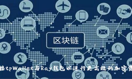 如何连接tpWallet与Ray钱包以进行更高效的加密资产管理