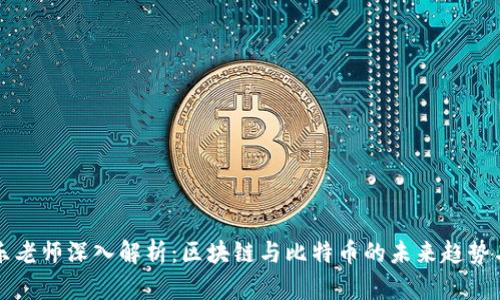 李永乐老师深入解析：区块链与比特币的未来趋势与价值