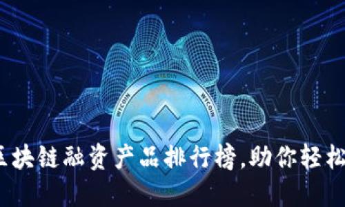 2023年最新区块链融资产品排行榜，助你轻松获取投资回报