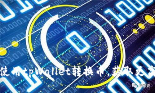 如何使用tpWallet转换币，获取更高收益