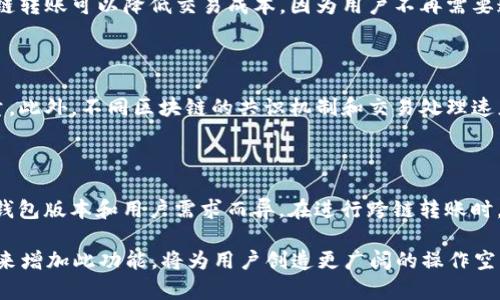 在自己的tpWallet里，跨链转账是否支持主要取决于钱包的功能和所涉及的区块链网络的兼容性。以下是一些关键方面，以帮助您了解tpWallet在这方面的能力。

什么是跨链转账？

跨链转账是在不同区块链之间转移资产的过程。由于区块链技术的多样性，各条链通常是相互隔离的。这就要求跨链转账需要特定的技术支持，如跨链桥、原子交换等。这种功能可以方便用户在不同区块链上进行交易，无需通过中心化交易所。

tpWallet的功能概述

tpWallet是一款多链钱包，支持多种数字资产的管理和转账。它的核心魅力在于用户友好界面和多种功能的集成。用户能够方便地发送、接收和存储不同种类的加密货币。而在跨链转账方面，tpWallet的支持程度可能会有所不同。

tpWallet是否支持跨链转账？

要确认tpWallet是否支持跨链转账，您需要查看其官方文档或更新日志。如果tpWallet支持跨链转账，无疑将为用户提供更多灵活性。

如何进行跨链转账？

如果tpWallet支持跨链转账，一般步骤如下：

ol
    listrong选择资产：/strong打开钱包，选择要转账的资产类型。/li
    listrong选择目标链：/strong选择要发送到的目标区块链网络。/li
    listrong输入地址：/strong填写接收方的地址和转账金额。/li
    listrong确认转账：/strong核对信息，确认无误后提交转账请求。/li
    listrong等待确认：/strong耐心等待网络确认，一旦到账，即可查看交易记录。/li
/ol

跨链转账的优势

跨链转账提供了许多优势。首先，它突破了单一区块链的局限，用户能够更灵活地管理和配置自己的资产。其次，跨链转账可以降低交易成本，因为用户不再需要通过中心化交易所进行货币转换。最后，借助跨链技术，用户可以在不同的区块链生态系统中找到最佳的投资机会。

潜在的风险和挑战

尽管跨链转账带来了便利，但也存在一些风险和挑战。例如，技术故障可能导致资产丢失，安全性也是一个重要考量。此外，不同区块链的共识机制和交易处理速度不同，这也可能影响跨链转账的速度。因此，在使用跨链转账功能时，用户应该谨慎操作，并了解相关风险。

总结

tpWallet的跨链转账功能使得管理和传输加密资产变得更加灵活和高效。然而，具体支持情况和使用方式可能因钱包版本和用户需求而异。在进行跨链转账时，始终要注意上述风险，并确保信息的准确性。

通过以上信息，您可以更深入地了解自己在tpWallet中进行跨链转账的可能性及其相关背景。如果tpWallet在未来增加此功能，将为用户创造更广阔的操作空间和投资机会。