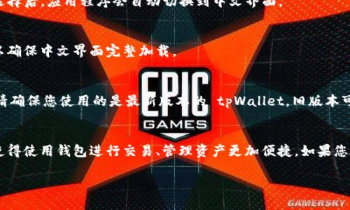 要将 tpWallet 切换为中文界面，您可以按照以下步骤进行操作：

步骤一：打开 tpWallet
首先，您需要在您的设备上打开 tpWallet 应用程序。如果您尚未安装，请先从官方渠道下载并安装最新版本的 tpWallet。

步骤二：找到设置菜单
打开应用后，查找屏幕右上角的“设置”图标，通常是一个齿轮状的图标。点击这个图标，就可以进入设置菜单。

步骤三：选择语言设置
在设置菜单中，寻找“语言”或“Language”选项。这个选项可能放在“常规设置”中。点击进入后，您会看到可选的语言列表。

步骤四：切换到中文
在语言列表中，找到“中文”或“简体中文”，然后点击它。确认您的选择后，应用程序会自动切换到中文界面。

步骤五：重启应用
有时语言更改不会立即生效。您可以尝试重启 tpWallet 应用，以确保中文界面完整加载。

常见问题解答
在更改语言的过程中，如果遇到任何问题，例如找不到语言选项，请确保您使用的是最新版本的 tpWallet。旧版本可能不支持某些语言选项。

总结
通过以上步骤，您可以轻松地将 tpWallet 切换为中文界面。这使得使用钱包进行交易、管理资产更加便捷。如果您在调试过程中还有其他问题，建议查阅官方文档或联系客户支持。

希望这些步骤能帮到您！