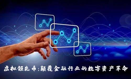 虚拟领先币：颠覆金融行业的数字资产革命