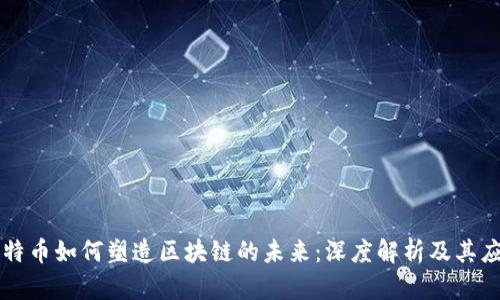 比特币如何塑造区块链的未来：深度解析及其应用