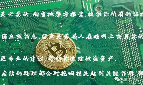 如果你的tpWallet被盗了，及时采取行动至关重要。以下是你可以采取的步骤来报告和处理这个问题：

1. 确认被盗情况
首先，确保你的tpWallet确实被盗。检查你的交易记录，确认是否有未经授权的交易。如果你看到不认识的交易记录，务必尽快采取措施。

2. 更改密码和安全设置
如果你能够登录你的tpWallet，第一步应该是立即更改账户密码。还要检查安全设置，启用双重认证（2FA），提升账户安全性。此外，确保你的电子邮件账户也安全，尽量更换密码。

3. 收集证据
记录所有与盗窃相关的信息。这包括交易时间、交易金额、被盗的币种等。截图你账户的交易历史和相关信息。这些证据在后续举报时非常重要。

4. 官方举报
访问tpWallet的官方网站，寻找“举报诈骗”或“联系客服”的选项。填写相关表单，提供尽量详细的信息，包括你的账户信息、被盗交易的证据等。

5. 联系警方
虽然在数字货币盗窃案件中，警方可能无法直接干预，但报告仍然是必要的。向当地警方报案，提供你所有的证据和信息。警方的报告有时可以帮助你追踪盗币的资金流动。

6. 监测网络
在你的投资领域中，保持警惕，监测任何有关你的tpWallet被盗的消息或信息。留意是否有人在暗网上交易你的资产。

7. 寻求专业帮助
如果损失严重，可以考虑咨询律师或网络安全专家。他们可以提供更专业的建议，帮助你追踪被盗资产。

总结来说，不论你的tpWallet被盗的情况如何，第一时间的反应与后续的处理都会对挽回损失起到关键作用。保持冷静，逐步采取措施，尽力减少损失。