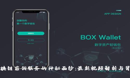 揭开区块链菲佣服务的神秘面纱：最新视频解析与背后故事